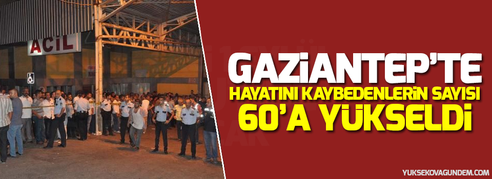 Antep'te hayatını kaybedenlerin sayısı 60'a yükseldi