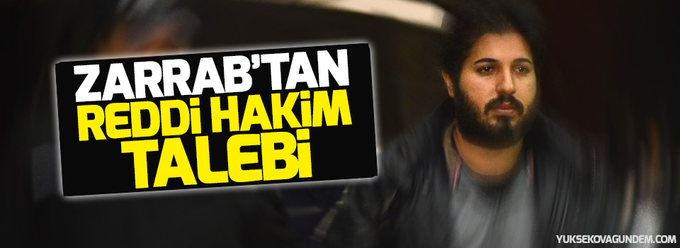 Zarrab’tan reddi hakim talebi