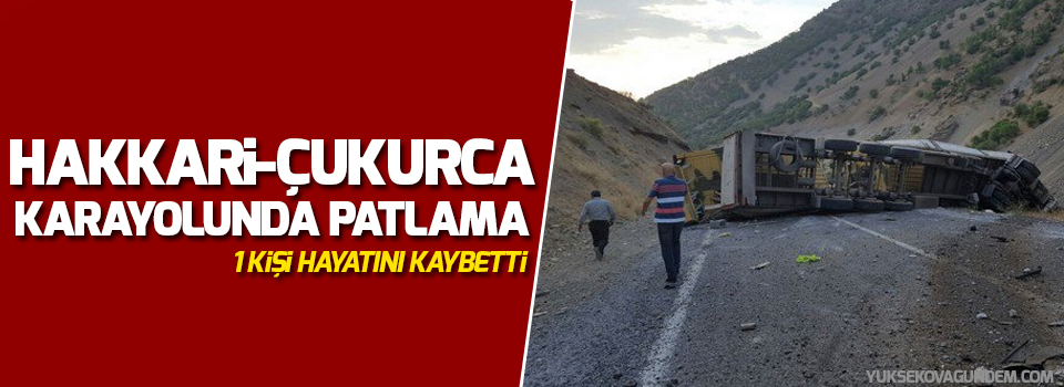 Hakkari - Çukurca yolunda patlama: 1 kişi hayatını kaybetti