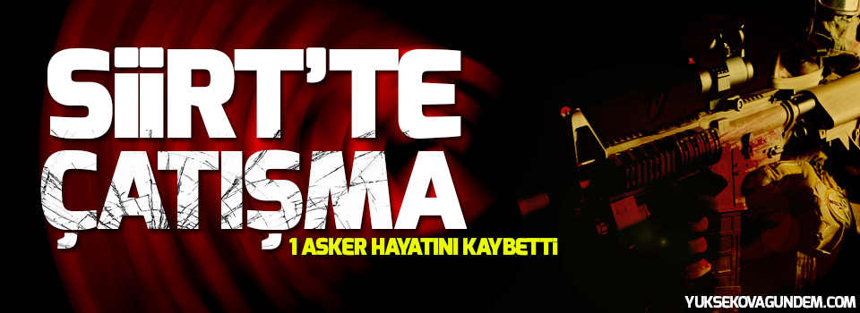 Siirt'te çatışma: 1 asker hayatını kaybetti