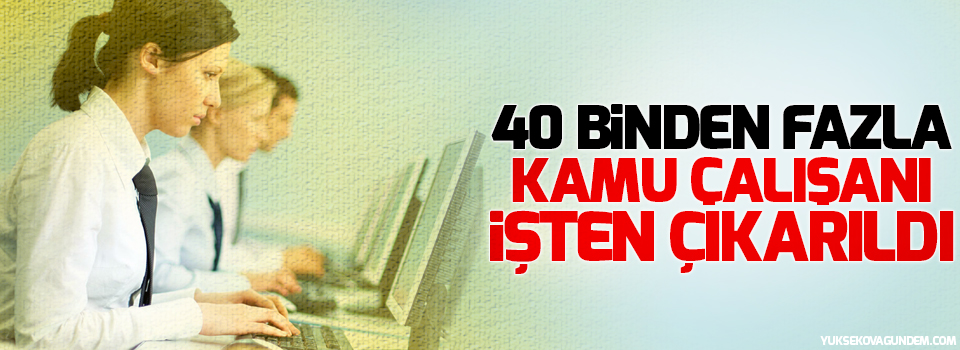 40 binden fazla kamu çalışanı işten çıkarıldı