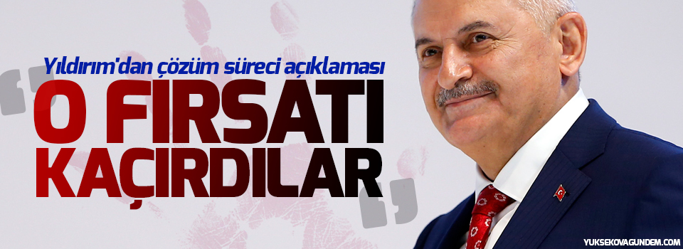 Yıldırım'dan çözüm süreci açıklaması: O fırsatı kaçırdılar