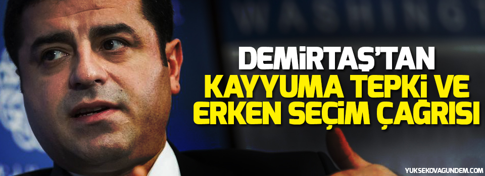 Demirtaş’tan kayyuma tepki ve erken seçim çağrısı