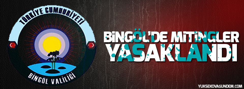 Bingöl'de mitingler yasaklandı