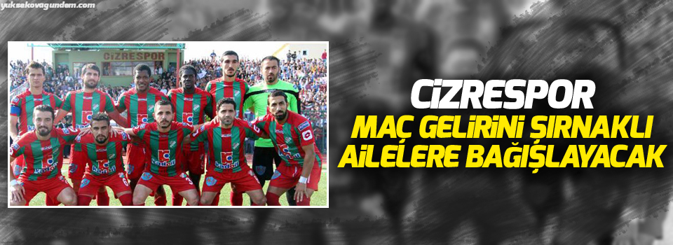 Cizrespor maç gelirini Şırnaklı ailelere bağışlayacak