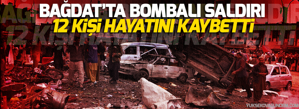 Bağdat’ta bombalı saldırı: 12 ölü