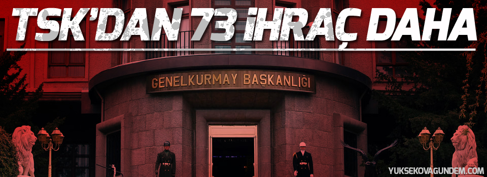73 askeri personel daha ihraç edildi