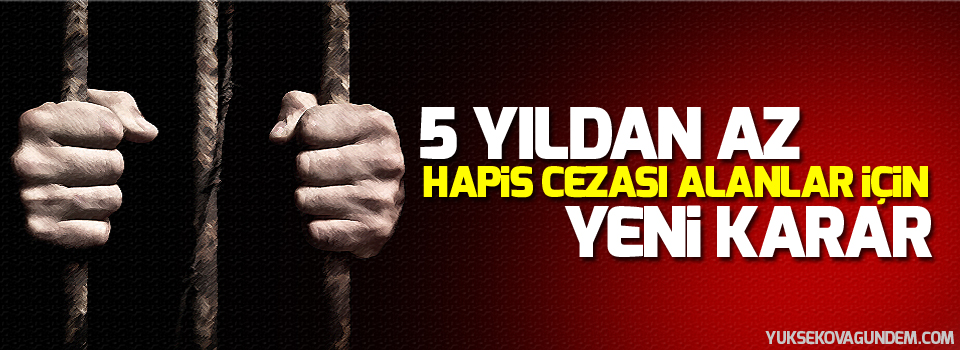 5 yıldan az hapis cezası alanlar için yeni karar