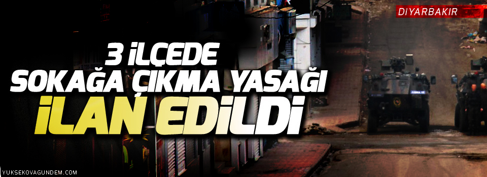 3 ilçede 'sokağa çıkma yasağı'