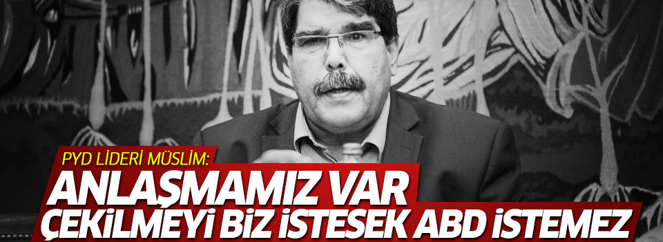 Salih Müslim: ABD ile anlaşmamız var, çekilmeyi biz istesek ABD istemez