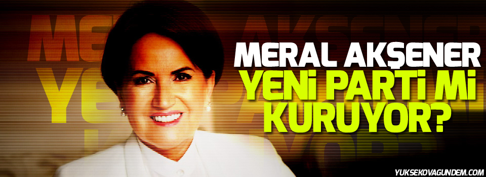 'Akşener yeni parti kuruyor' iddiası