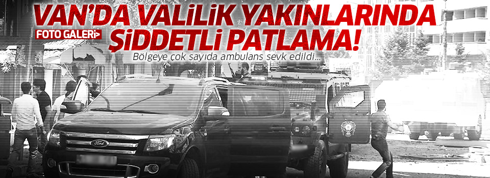 Van'da şiddetli patlama!