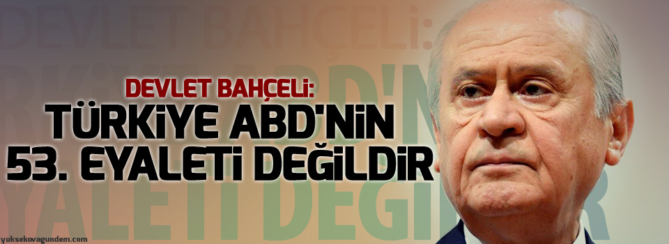 Bahçeli: Türkiye ABD'nin 53. eyaleti değildir