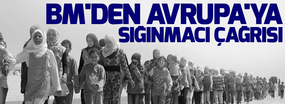 BM'den Avrupa'ya sığınmacı çağrısı