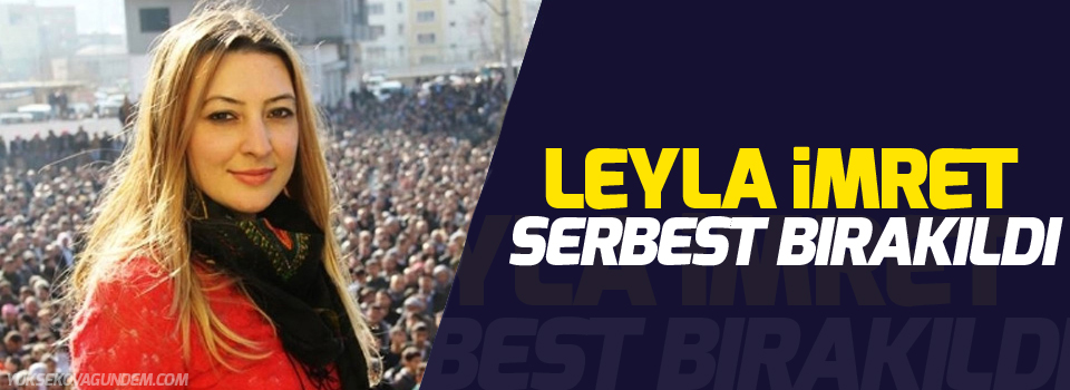 Leyla İmret serbest bırakıldı