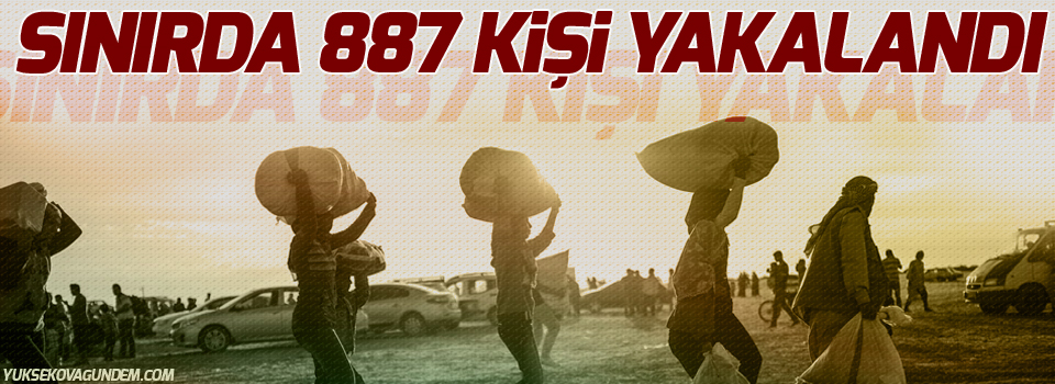 Sınırda 887 kişi yakalandı