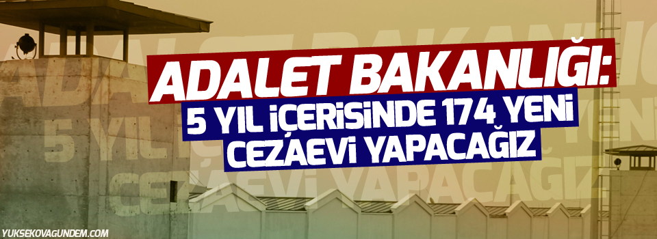 Adalet Bakanlığı: 5 yıl içerisinde 174 yeni cezaevi yapacağız