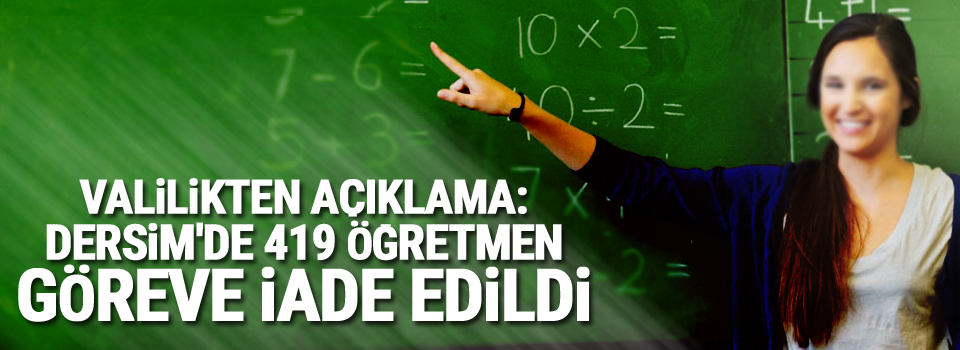 Valilikten açıklama: Dersim'de 419 öğretmen göreve iade edildi