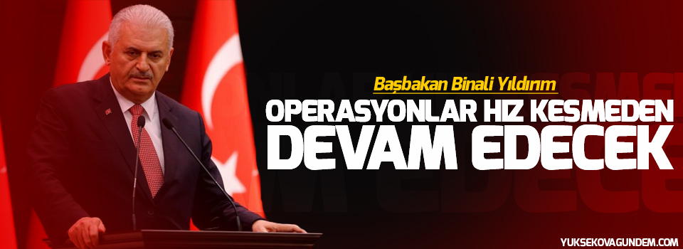 Yıldırım: Operasyonlar hız kesmeden devam edecek