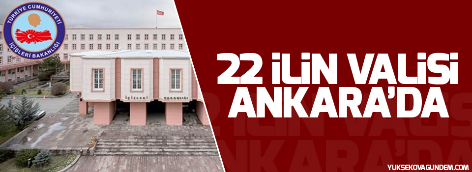 22 ilin valisi Ankara’da
