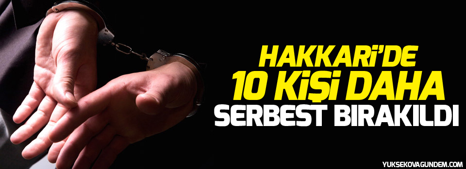 Hakkari'de 10 kişi daha serbest bırakıldı