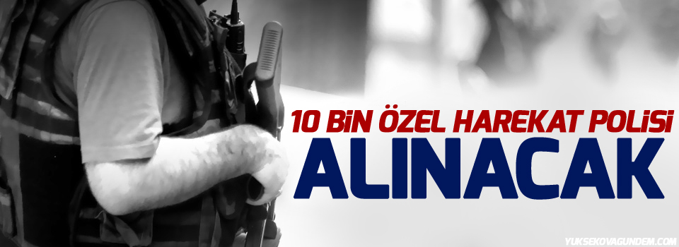 10 bin özel harekat polisi alınacak