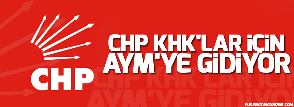CHP KHK'lar için AYM'ye gidiyor
