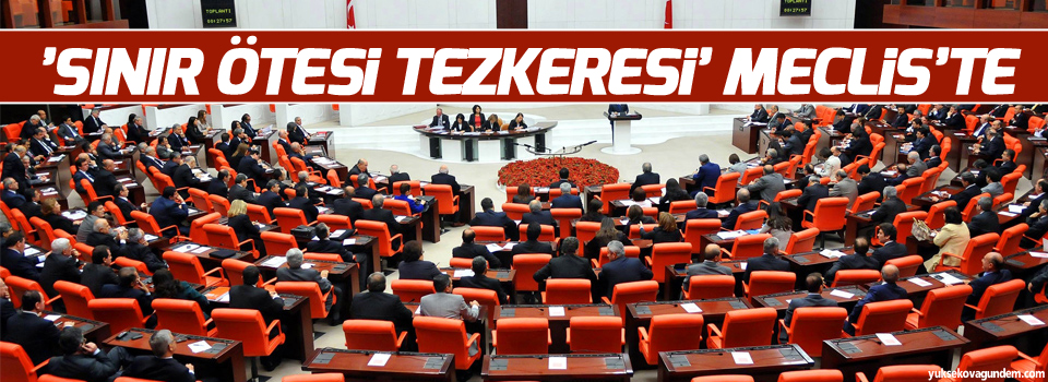 ’Sınır ötesi tezkeresi’ Meclis’te