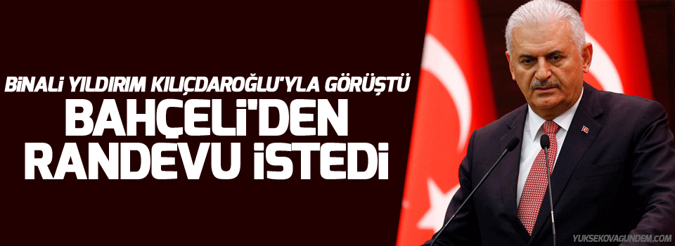 Binali Yıldırım Kılıçdaroğlu'yla görüştü, Bahçeli'den randevu istedi