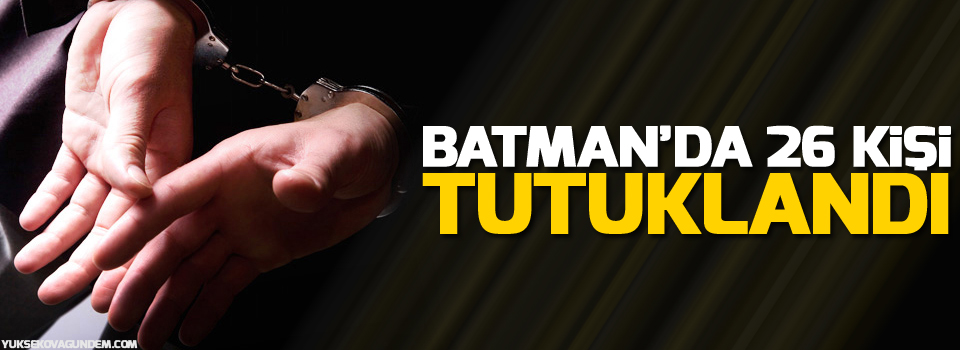 Batman’da gözaltına alınan 40 kişiden 26’sı tutuklandı