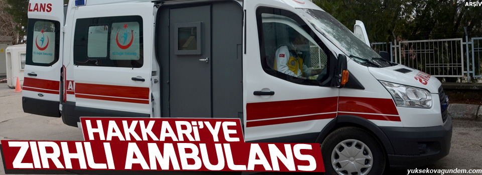 Hakkari'ye zırhlı ambulans getirildi