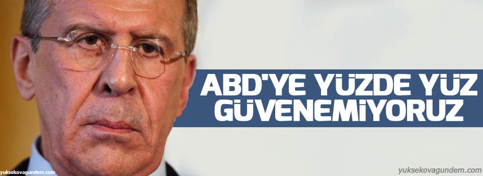 Lavrov: ABD'ye yüzde yüz güvenemiyoruz