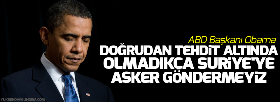 Obama: Doğrudan tehdit altında olmadıkça Suriye'ye asker göndermeyiz