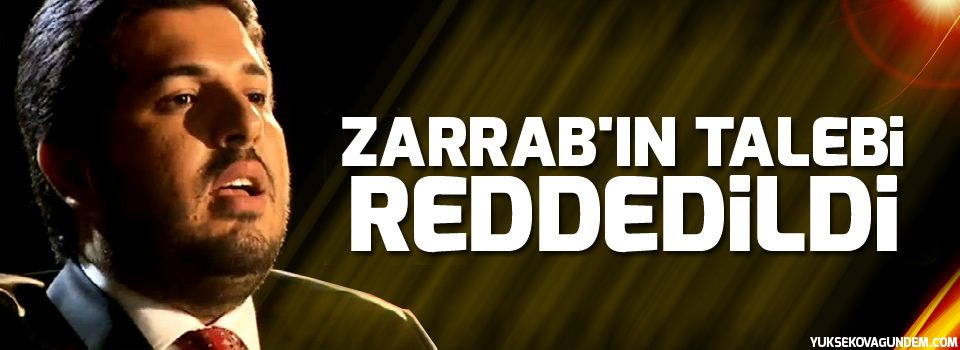 Zarrab'ın talebi reddedildi