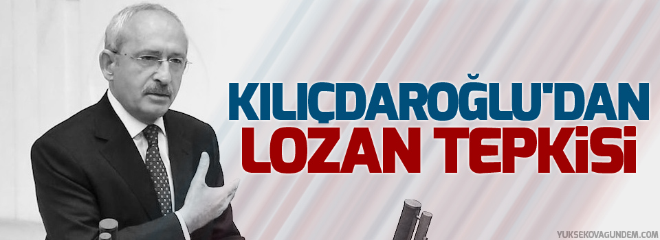 Kılıçdaroğlu'dan Lozan tepkisi