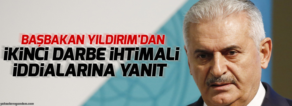 Başbakan Yıldırım'dan ikinci darbe ihtimali iddialarına yanıt