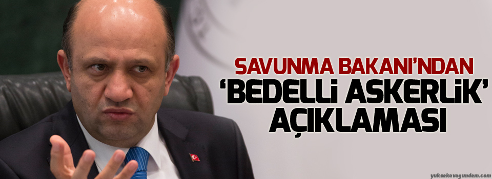 Savunma Bakanı’ndan ‘bedelli askerlik’ açıklaması