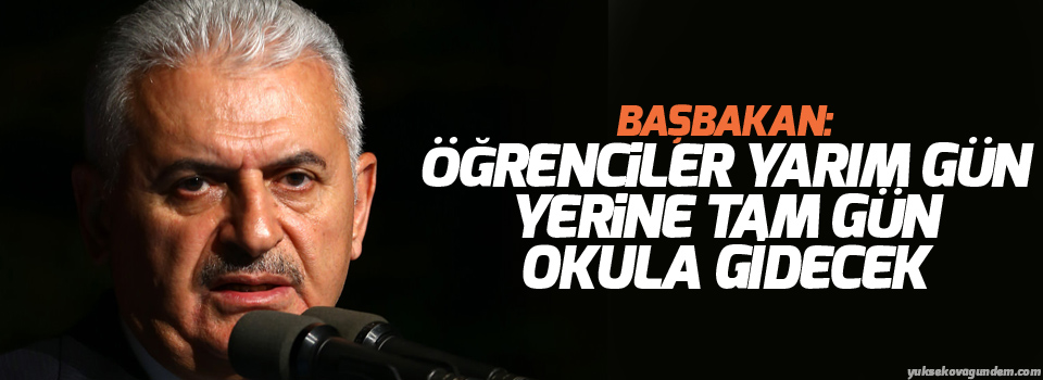 Başbakan: Öğrenciler yarım gün yerine tam gün okula gidecek