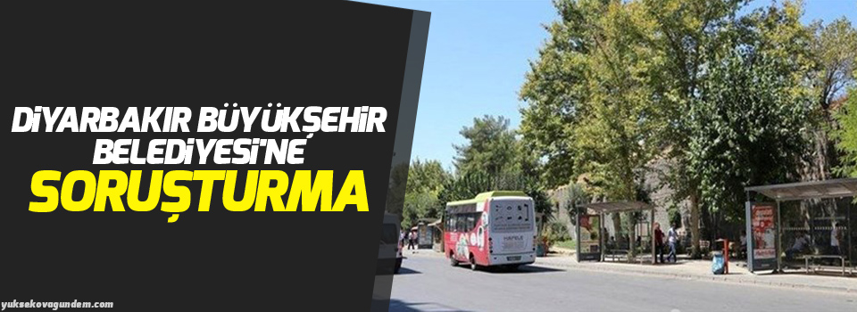 Diyarbakır Büyükşehir Belediyesi'ne soruşturma