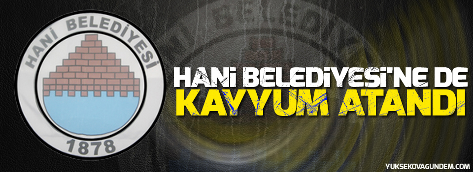 Hani Belediyesi'ne de kayyum atandı