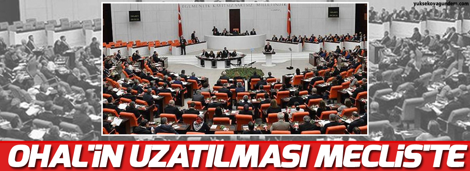 OHAL'in uzatılması Meclis'te