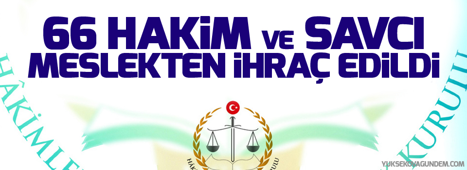 66 hakim ve savcı meslekten ihraç edildi