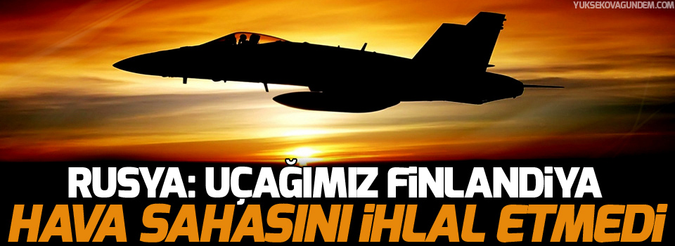 Rusya: Uçağımız Finlandiya hava sahasını ihlal etmedi