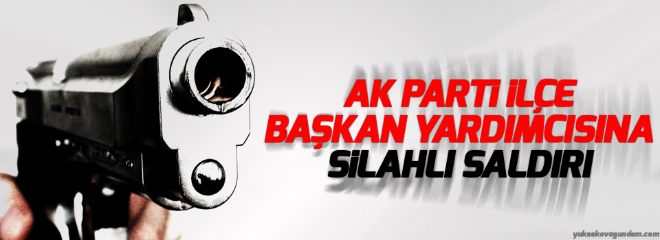 AK Parti İlçe Başkan Yardımcısına silahlı saldırı