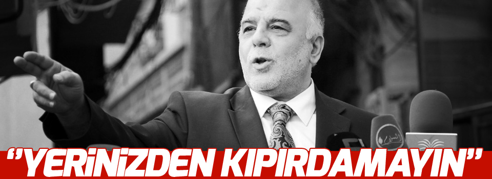 Irak Başbakanı: Türk askerinin yerinden kıpırdamamasını tavsiye ediyoruz