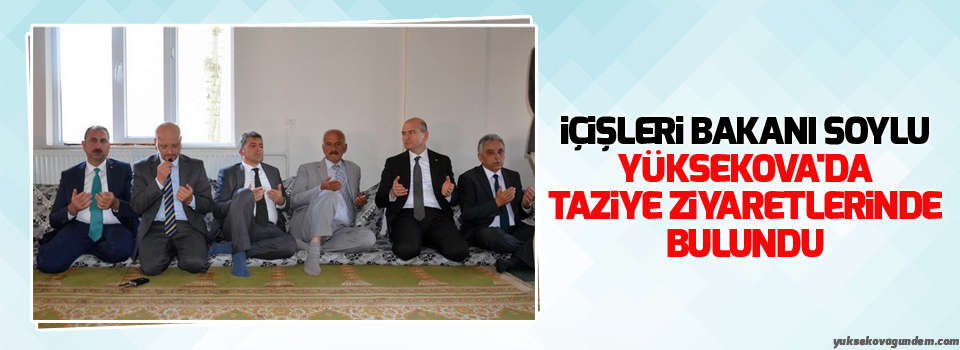 İçişleri Bakanı Soylu, Yüksekova'da Taziye Ziyaretlerinde Bulundu