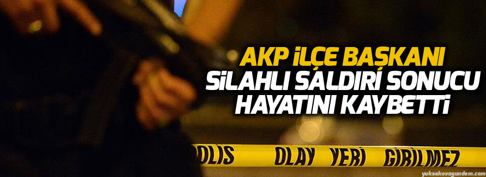 AKP İlçe Başkanı silahlı saldırı sonucu hayatını kaybetti
