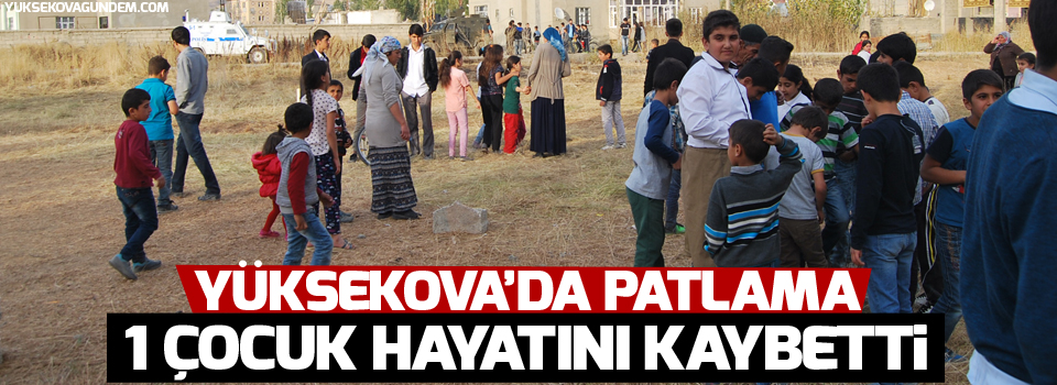 Yüksekova'da patlama, 1 çocuk hayatını kaybetti