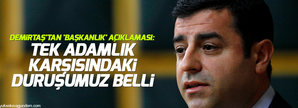 Demirtaş: Tek adamlık karşısındaki duruşumuz belli