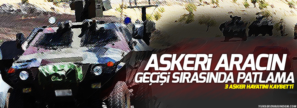 Askeri aracın geçişi sırasında patlama: 3 asker hayatını kaybetti